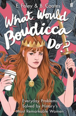 What Would Boudicca Do? by Elisabeth Foley and Beth Coates