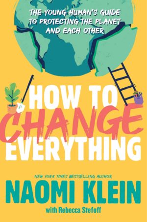 How to Change Everything by Naomi Klein