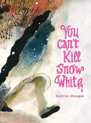 You Can't Kill Snow White by Beatrice Alemagna