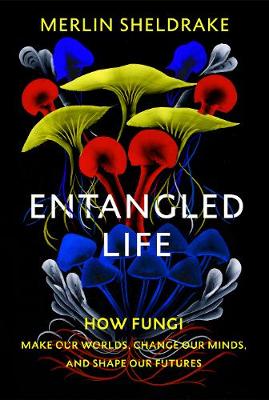 Entangled Life by Merlin Sheldrake